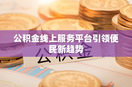 宁南公积金线上服务平台引领便民新趋势