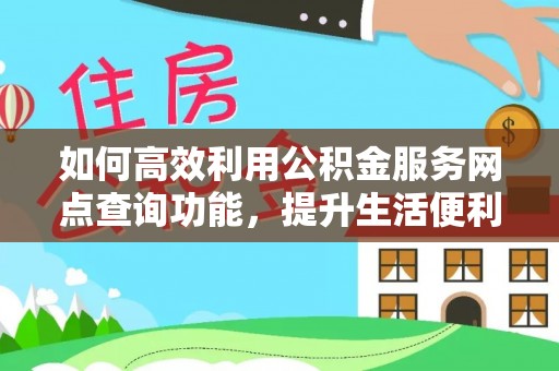 宁南如何高效利用公积金服务网点查询功能，提升生活便利性