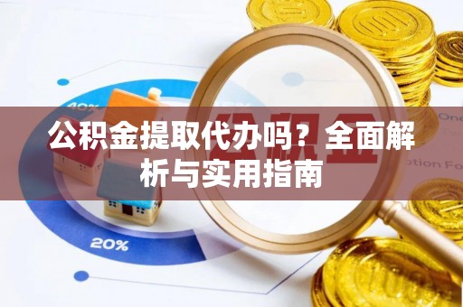 宁南公积金提取代办吗？全面解析与实用指南