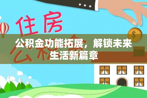 宁南公积金功能拓展，解锁未来生活新篇章