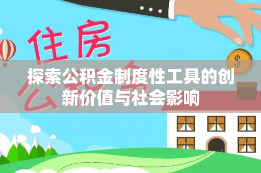 宁南探索公积金制度性工具的创新价值与社会影响