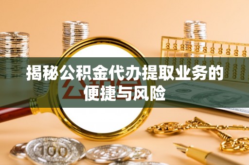 宁南揭秘公积金代办提取业务的便捷与风险