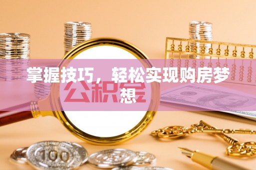 宁南掌握技巧，轻松实现购房梦想