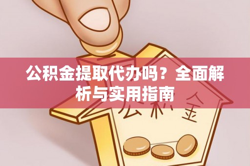 宁南公积金提取代办吗？全面解析与实用指南