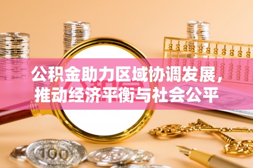 宁南公积金助力区域协调发展，推动经济平衡与社会公平