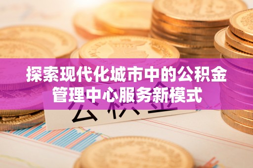 宁南探索现代化城市中的公积金管理中心服务新模式