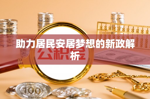 宁南助力居民安居梦想的新政解析