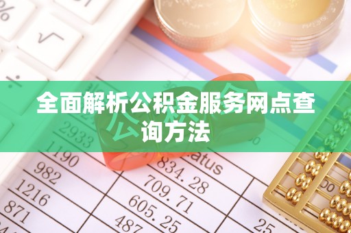 宁南全面解析公积金服务网点查询方法