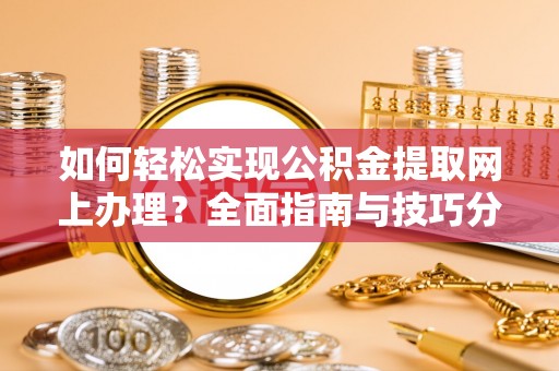 宁南如何轻松实现公积金提取网上办理？全面指南与技巧分享