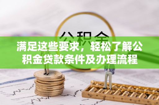 宁南满足这些要求，轻松了解公积金贷款条件及办理流程