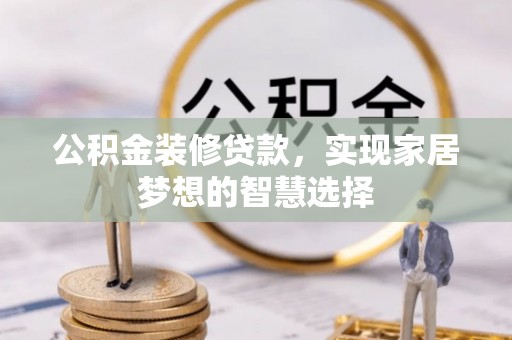 宁南公积金装修贷款，实现家居梦想的智慧选择