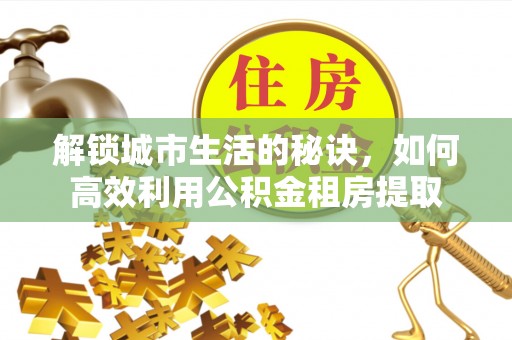 宁南解锁城市生活的秘诀，如何高效利用公积金租房提取