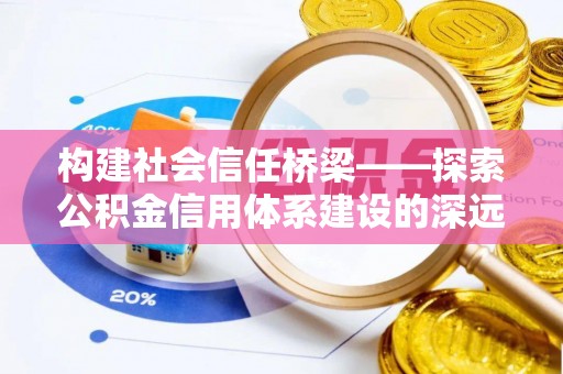 宁南构建社会信任桥梁——探索公积金信用体系建设的深远意义