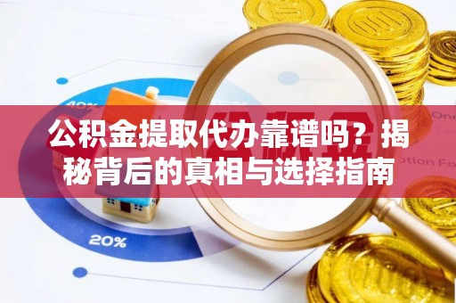 宁南公积金提取代办靠谱吗？揭秘背后的真相与选择指南
