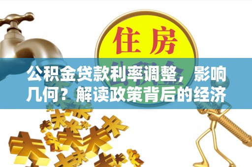 宁南公积金贷款利率调整，影响几何？解读政策背后的经济逻辑