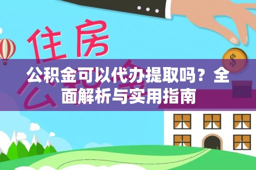 宁南公积金可以代办提取吗？全面解析与实用指南
