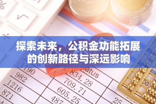 宁南探索未来，公积金功能拓展的创新路径与深远影响