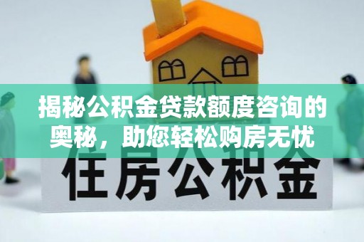 宁南揭秘公积金贷款额度咨询的奥秘，助您轻松购房无忧