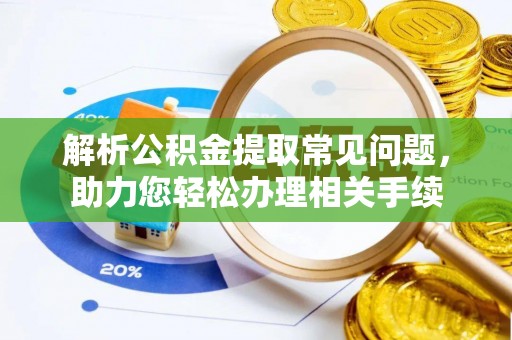 宁南解析公积金提取常见问题，助力您轻松办理相关手续