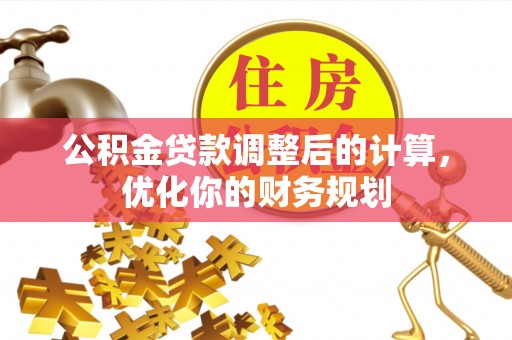 宁南公积金贷款调整后的计算，优化你的财务规划