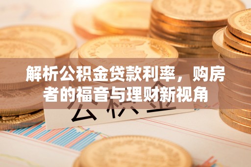 宁南解析公积金贷款利率，购房者的福音与理财新视角