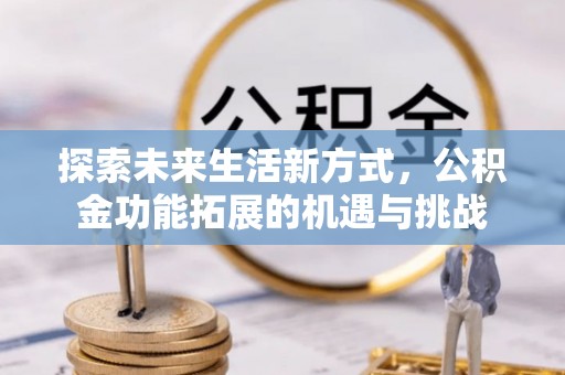 宁南探索未来生活新方式，公积金功能拓展的机遇与挑战