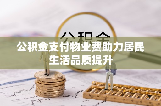 宁南公积金支付物业费助力居民生活品质提升