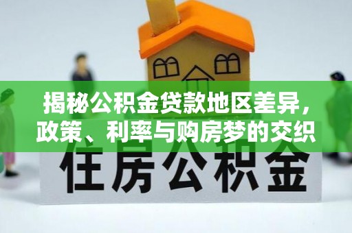 宁南揭秘公积金贷款地区差异，政策、利率与购房梦的交织
