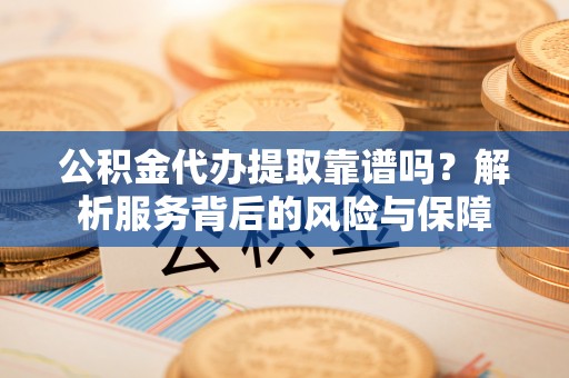 宁南公积金代办提取靠谱吗？解析服务背后的风险与保障