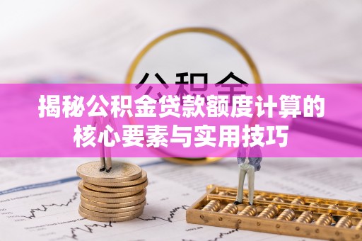 宁南揭秘公积金贷款额度计算的核心要素与实用技巧
