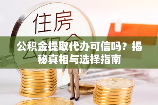 宁南公积金提取代办可信吗？揭秘真相与选择指南