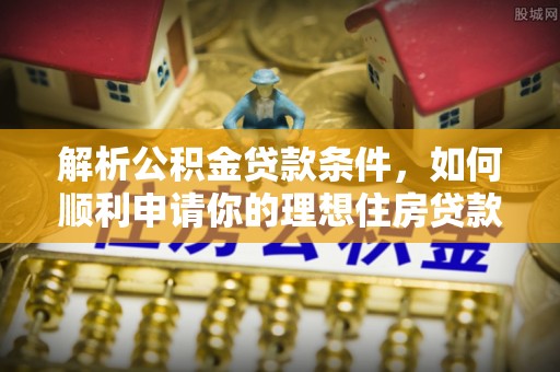 宁南解析公积金贷款条件，如何顺利申请你的理想住房贷款