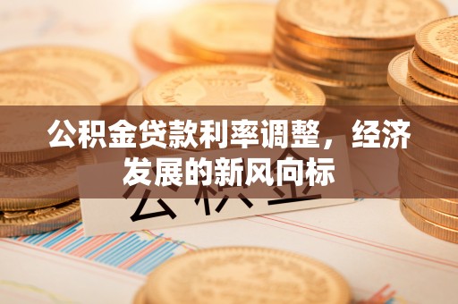 宁南公积金贷款利率调整，经济发展的新风向标