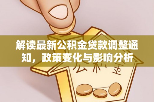 宁南解读最新公积金贷款调整通知，政策变化与影响分析