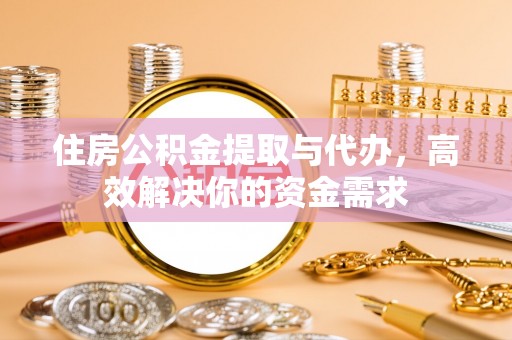 宁南住房公积金提取与代办，高效解决你的资金需求