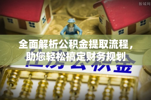 宁南全面解析公积金提取流程，助您轻松搞定财务规划