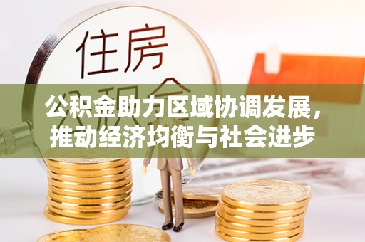 宁南公积金助力区域协调发展，推动经济均衡与社会进步