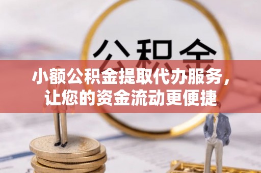 宁南小额公积金提取代办服务，让您的资金流动更便捷