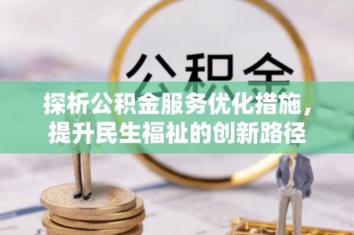 宁南探析公积金服务优化措施，提升民生福祉的创新路径