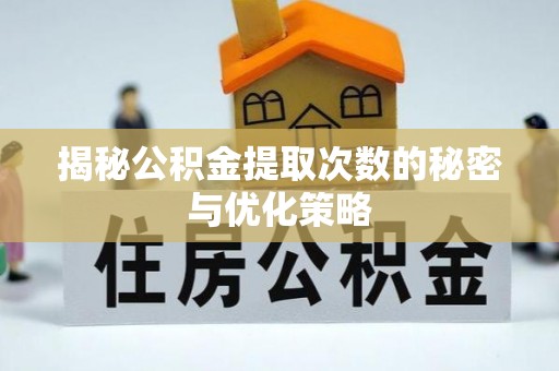 宁南揭秘公积金提取次数的秘密与优化策略