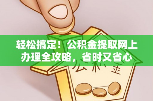 宁南轻松搞定！公积金提取网上办理全攻略，省时又省心