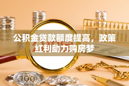 宁南公积金贷款额度提高，政策红利助力购房梦