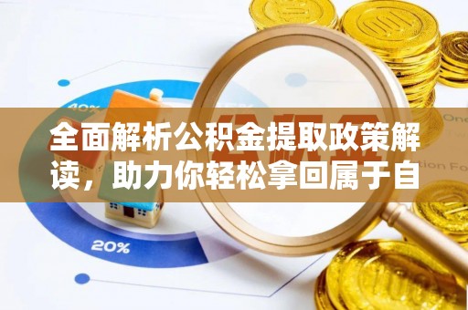 宁南全面解析公积金提取政策解读，助力你轻松拿回属于自己的钱