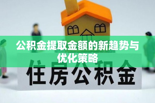 宁南公积金提取金额的新趋势与优化策略