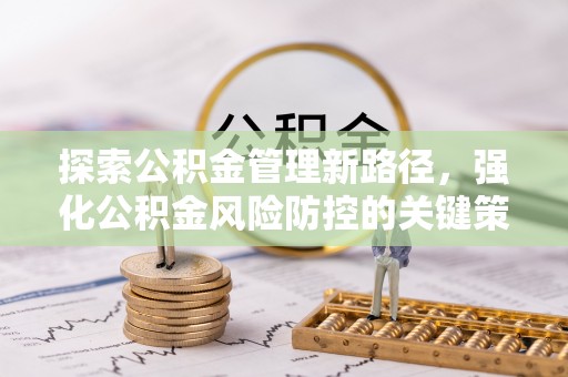 宁南探索公积金管理新路径，强化公积金风险防控的关键策略