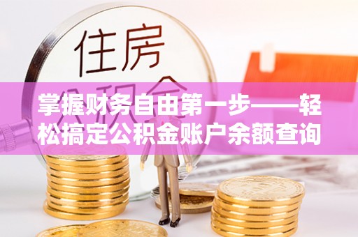 宁南掌握财务自由第一步——轻松搞定公积金账户余额查询的方法与技巧