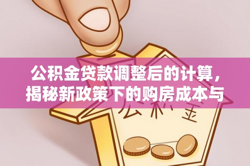 宁南公积金贷款调整后的计算，揭秘新政策下的购房成本与规划策略