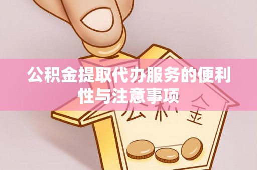 宁南公积金提取代办服务的便利性与注意事项