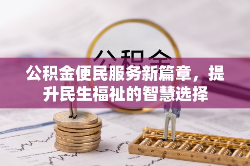 宁南公积金便民服务新篇章，提升民生福祉的智慧选择