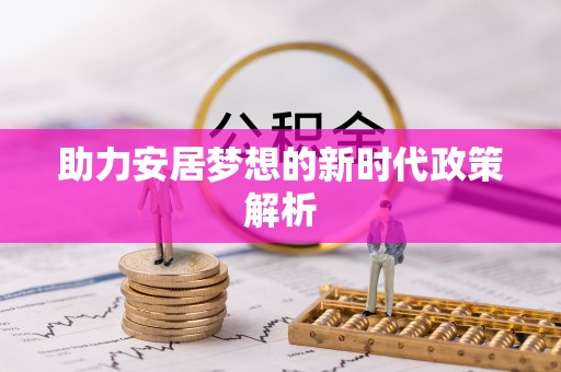 宁南助力安居梦想的新时代政策解析